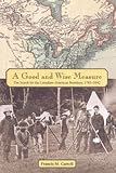 Carroll, Francis M.: A Good & Wise Measure: The Struggle for the Canadian-American Border 1783-1842 Carroll, Francis M.: A Good & Wise Measure: The Struggle for the Canadian-American Border 1783-1842