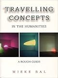 Bal, Mieke: Travelling Concepts in the Humanities: A Rough Guide