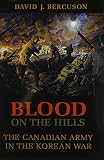 Bercuson, David J.: Blood on the Hills: The Canadian Army in the Korean War Bercuson, David J.: Blood on the Hills: The Canadian Army in the Korean War
