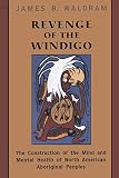 Waldram, James B.: Revenge of the Windigo: The Construction of the Mind and Mental Health of North American Aboriginal Peoples