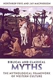 Frye, Northrop: Biblical And Classical Myths: The Mythological Framework Of Western Culture Frye, Northrop: Biblical And Classical Myths: The Mythological Framework Of Western Culture