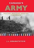 Granatstein, J.L.: Canada's Army: Waging War And Keeping The Peace Granatstein, J.L.: Canada's Army: Waging War And Keeping The Peace