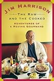 Harrison, Jim: The Raw and the Cooked: Adventures of a Roving Gourmand