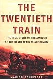 Schreiber, Marion: The Twentieth Train: The True Story of the Ambush of the Death Train to Auschwitz Schreiber, Marion: The Twentieth Train: The True Story of the Ambush of the Death Train to Auschwitz