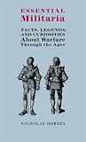 Hobbes, Nicholas: Essential Militaria: Facts, Legends, and Curiosities About Warfare Through the Ages Hobbes, Nicholas: Essential Militaria: Facts, Legends, and Curiosities About Warfare Through the Ages