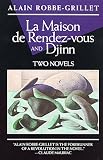 Robbe-Grillet, Alain: LA Maison De Rendez-Vous and Djinn Robbe-Grillet, Alain: LA Maison De Rendez-Vous and Djinn