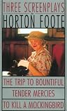 Foote, Horton: To Kill a Mockingbird:3 screenplays: Tender Mercies and the Trip to Bountiful Foote, Horton: To Kill a Mockingbird:3 screenplays: Tender Mercies and the Trip to Bountiful