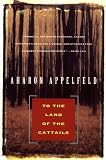 Appelfeld, Aharon: To the Land of the Cattails