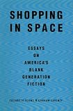 Young, Elizabeth: Shopping in Space: Essays on America's Blank Generation Fiction