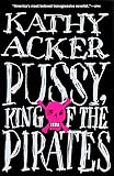 Acker, Kathy: Pussy, King of the Pirates Acker, Kathy: Pussy, King of the Pirates