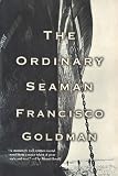 Goldman, Francisco: The Ordinary Seaman