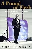 Linson, Art: A Pound of Flesh : Perilous Tales of How to Produce Movies in Hollywood Linson, Art: A Pound of Flesh : Perilous Tales of How to Produce Movies in Hollywood