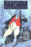 David, Saul: Prince of Pleasure: The Prince of Wales and the Making of the Regency David, Saul: Prince of Pleasure: The Prince of Wales and the Making of the Regency