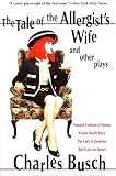 Busch, Charles: The Tale of the Allergist's Wife and Other Plays: Vampire Lesbians of Sodom; Psycho Beach Party; The Lady in Question; Red Scare of Sunset