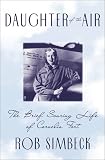 Simbeck, Rob: Daughter of the Air: The Brief Soaring Life of Cornelia Fort Simbeck, Rob: Daughter of the Air: The Brief Soaring Life of Cornelia Fort