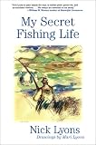 Lyons, Nick: My Secret Fishing Life Lyons, Nick: My Secret Fishing Life