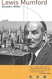 Miller, Donald L.: Lewis Mumford: A Life Miller, Donald L.: Lewis Mumford: A Life