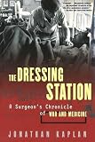 Kaplan, Jonathan: The Dressing Station: A Surgeon's Chronicle of War and Medicine Kaplan, Jonathan: The Dressing Station: A Surgeon's Chronicle of War and Medicine