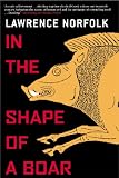 Norfolk, Lawrence: In the Shape of a Boar Norfolk, Lawrence: In the Shape of a Boar