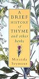 Seymour, Miranda: A Brief History of Thyme and Other Herbs Seymour, Miranda: A Brief History of Thyme and Other Herbs