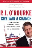 O'Rourke, P. J.: Give War a Chance: Eyewitness Accounts of Mankind's Injustive and Alcohol-Free Beer