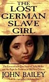 Bailey, John: The Lost German Slave Girl: The Extraordinary True Story of Sally Miller And Her Fight for Freedom in Old New Orleans Bailey, John: The Lost German Slave Girl: The Extraordinary True Story of Sally Miller And Her Fight for Freedom in Old New Orleans
