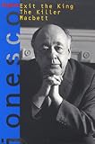 Ionesco, Eugene: Exit the King, the Killer, and Macbett: Three Plays by Eugene Ionesco Ionesco, Eugene: Exit the King, the Killer, and Macbett: Three Plays by Eugene Ionesco