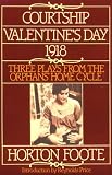 Foote: Courtship, Valentine's Day, 1918: Three Plays from the Orphans' Home Cycle Foote: Courtship, Valentine's Day, 1918: Three Plays from the Orphans' Home Cycle