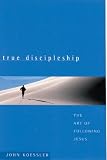 Koessler, John: True Discipleship: The Art of Following Jesus