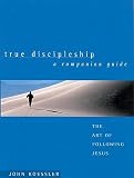 Koessler, John: True Discipleship: The Art of Following Jesus  A Companion Guide