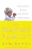 Butts, Kim: The Praying Family: Creative Ways to Pray Together