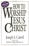 Carroll, Joseph S.: How to Worship Jesus Christ