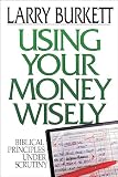 Burkett, Larry: Using Your Money Wiseley: Biblical Principles Under Scrutiny