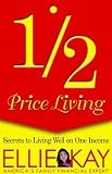 Kay, Ellie: Half Price Living: Secrets to Living Well on One Income