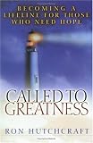 Hutchcraft, Ron: Called to Greatness: Becoming a Lifeline for Those Who Need Hope Hutchcraft, Ron: Called to Greatness: Becoming a Lifeline for Those Who Need Hope