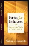Thrasher, William L.: Basics for Believers: Foundational Truths to Guide Your Life