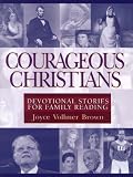 Brown, Joyce Vollmer: Courageous Christians: Devotional Stories for Family Reading Brown, Joyce Vollmer: Courageous Christians: Devotional Stories for Family Reading