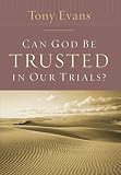 Evans, Tony: Can God Be Trusted in Our Trials? Evans, Tony: Can God Be Trusted in Our Trials?