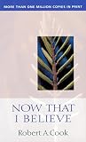 Cook, Robert A.: Now That I Believe