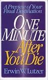 Lutzer: One Minute After You Die: A Preview of Your Final Destination Lutzer: One Minute After You Die: A Preview of Your Final Destination