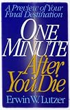 Lutzer, Erwin W.: One Minute After You Die: A Preview of Your Final Destination Lutzer, Erwin W.: One Minute After You Die: A Preview of Your Final Destination