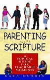 Durbin, Kara: Parenting With Scripture: A Topical Guide for Teachable Moments