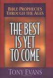 Evans, Tony: Best Is Yet to Come: Bible Prophecies Through the Ages Evans, Tony: Best Is Yet to Come: Bible Prophecies Through the Ages
