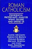 McGrath, Alister E.: Roman Catholicism: Evangelical Protestants Analyze What Divides and Unites Us McGrath, Alister E.: Roman Catholicism: Evangelical Protestants Analyze What Divides and Unites Us