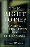 Blocher, Mark: The Right to Die?: Caring Alternatives to Euthanasia Blocher, Mark: The Right to Die?: Caring Alternatives to Euthanasia