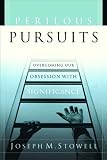 Stowell, Joseph M.: Perilous Pursuits: Overcoming Our Obsession With Significance