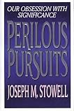 Stowell, Joseph: Perilous Pursuits: Our Obsession With Our Own Significance
