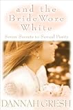 Gresh, Dannah: And the Bride Wore White: Seven Secrets to Sexual Purity