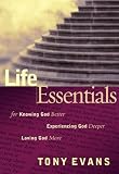 Evans, Anthony T.: Life Essentials: Knowing God Better, Experiencing God Deeper, Loving God More Evans, Anthony T.: Life Essentials: Knowing God Better, Experiencing God Deeper, Loving God More