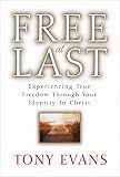 Evans, Tony: Free at Last: Experiencing True Freedom Through Your Identity in Christ Evans, Tony: Free at Last: Experiencing True Freedom Through Your Identity in Christ